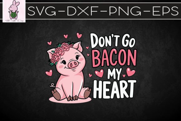 Valentine Don’t Go Bacon My Heart SVG